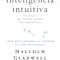 Blink Inteligencia Intuitiva. Malcolm Gladwell