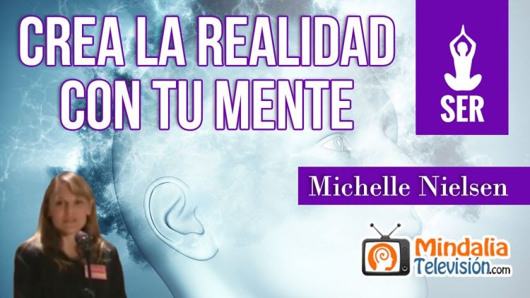 Crea la realidad con tu mente, por Michelle Nielsen