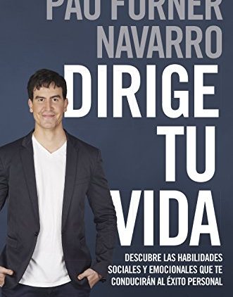 Dirige Tu Vida las habilidades sociales y emocionales que te conducirán al éxito personal.Paul Foner Navarro