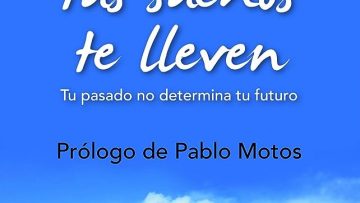 Donde tus sueños te lleven. Tu pasado no determina tu futuro. Javier Iriondo