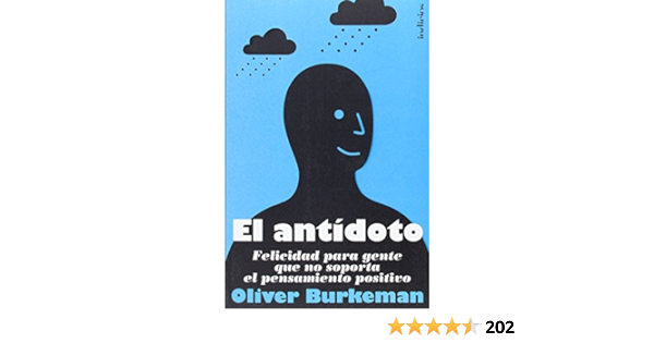 El antídoto felicidad para gente que no soporta el pensamiento positivo. Oliver Burkeman (Autor)