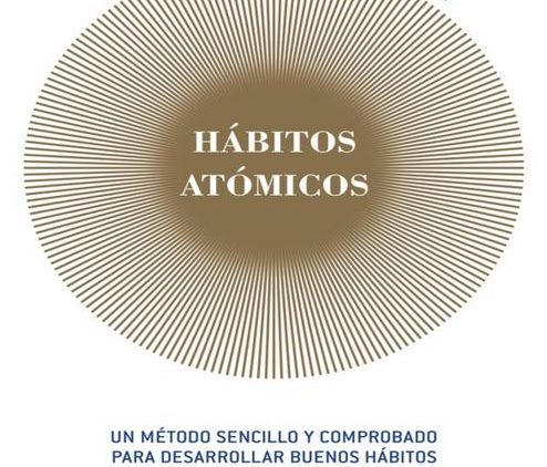Hábitos Atómicos Atomic Habits An Easy & Proven Way to Build Good Habits & Break Bad Ones Autor James Clear Año 2018