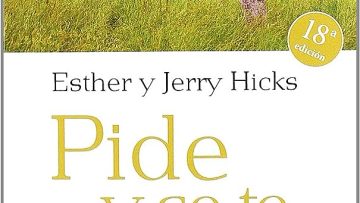 Pide y se te dará. Aprende a manifestar tus deseos. Esther Hicks y Jerry Hicks